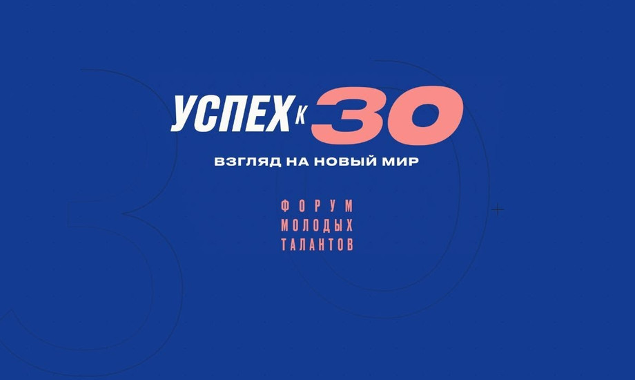 Успех к 30: взгляд на новый мир. Форум молодых талантов